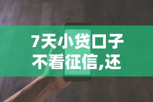 7天小贷口子不看征信,还有那个平台能借钱他们不用打电话的