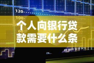 个人向银行贷款需要什么条件：个人银行贷款条件有哪些