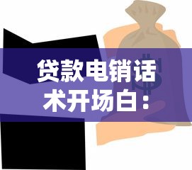 贷款电销话术开场白：如何高效开展电话贷款营销沟通