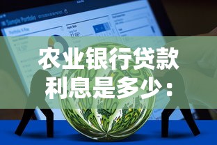 农业银行贷款利息是多少：农行10万贷一年利息要多少