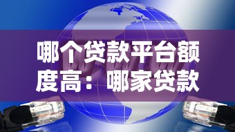 哪个贷款平台额度高：哪家贷款平台额度最大