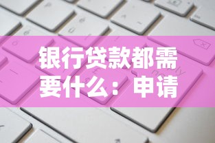 银行贷款都需要什么：申请银行贷款必备条件有哪些