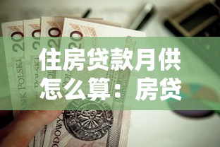 住房贷款月供怎么算：房贷每月还款金额如何计算