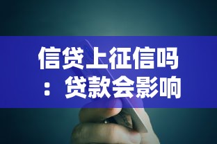信贷上征信吗：贷款会影响个人信用记录吗