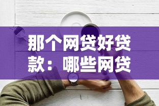 那个网贷好贷款：哪些网贷平台容易通过审批