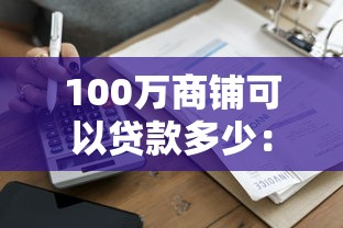 100万商铺可以贷款多少：商铺抵押贷款额度如何计算