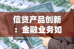 信贷产品创新：金融业务如何突破传统借贷模式