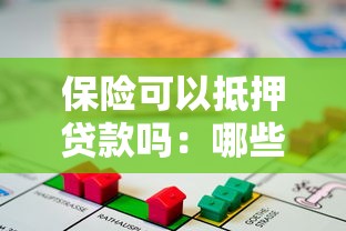 保险可以抵押贷款吗：哪些保险能办理抵押贷款