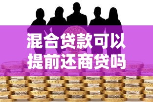 混合贷款可以提前还商贷吗：组合贷能否优先偿还商贷部分