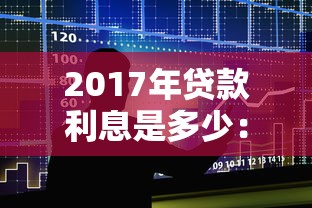 2017年贷款利息是多少：2017年银行贷款利率多少