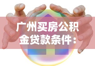 广州买房公积金贷款条件：广州公积金购房贷款要求有哪些
