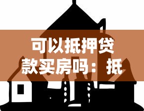 可以抵押贷款买房吗：抵押房产能申请贷款购房吗