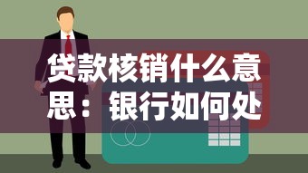 贷款核销什么意思：银行如何处理无法收回的坏账