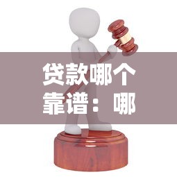 贷款哪个靠谱：哪家贷款机构值得信赖
