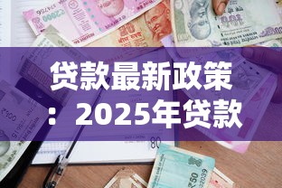 贷款最新政策：2025年贷款新规有哪些调整