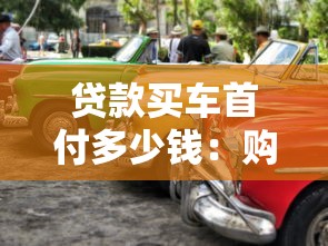 贷款买车首付多少钱：购车贷款最低首付比例是多少