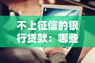 不上征信的银行贷款：哪些银行贷款不查征信记录