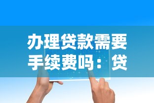 办理贷款需要手续费吗：贷款手续费包含哪些项目