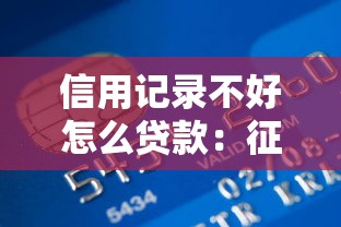 信用记录不好怎么贷款：征信不良如何申请到贷款