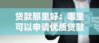 贷款那里好：哪里可以申请优质贷款