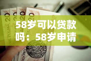 58岁可以贷款吗：58岁申请房贷有哪些限制条件