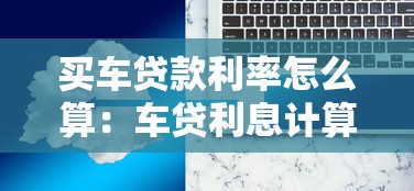 买车贷款利率怎么算：车贷利息计算方法有哪些