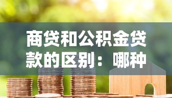 商贷和公积金贷款的区别：哪种房贷方案更划算
