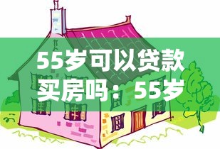 55岁可以贷款买房吗：55岁购房贷款条件详解