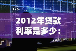 2012年贷款利率是多少：2012年银行贷款基准利率如何调整