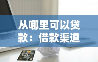 从哪里可以贷款：借款渠道有哪些选择