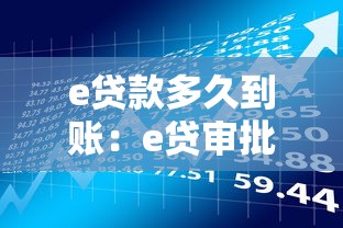 e贷款多久到账：e贷审批通过后资金何时到账