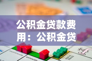 公积金贷款费用：公积金贷款需要支付哪些额外费用