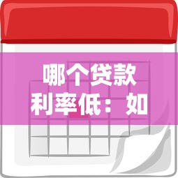 哪个贷款利率低：如何获取最低利率的贷款