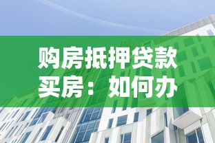 购房抵押贷款买房：如何办理房产按揭贷款手续