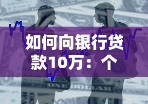 如何向银行贷款10万：个人申请10万贷款的条件和流程