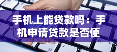 手机上能贷款吗：手机申请贷款是否便捷可靠