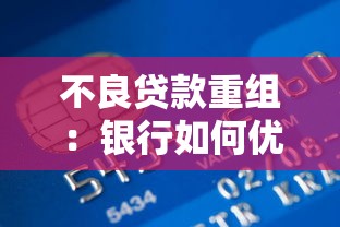 不良贷款重组：银行如何优化问题资产处置流程
