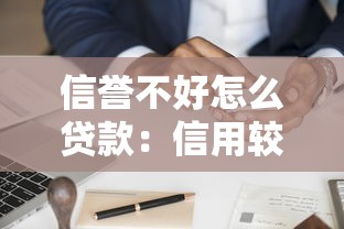 信誉不好怎么贷款：信用较差如何申请贷款
