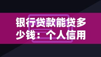 银行贷款能贷多少钱：个人信用贷款最高额度能达到多少？