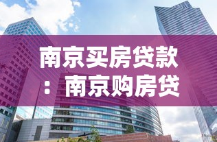 南京买房贷款：南京购房贷款政策最新解读