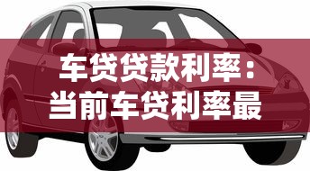 车贷贷款利率：当前车贷利率最低能到多少