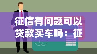 征信有问题可以贷款买车吗：征信不良如何申请车贷