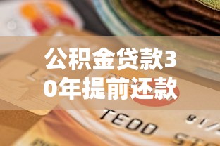 公积金贷款30年提前还款划算吗：公积金30年贷提前还贷何时最省钱