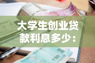 大学生创业贷款利息多少：大学生创业贷款最低利率是多少