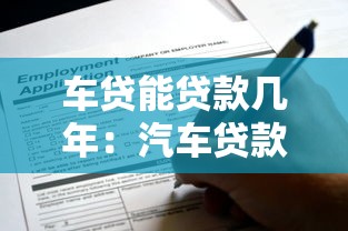 车贷能贷款几年：汽车贷款最长可申请多少年