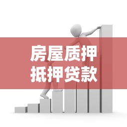 房屋质押抵押贷款：房产如何快速获得资金周转