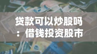 贷款可以炒股吗：借钱投资股市是否合法合规