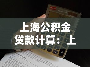 上海公积金贷款计算：上海公积金贷款额度如何测算