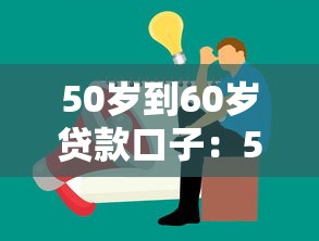 50岁到60岁贷款口子：50至60岁人士贷款渠道如何寻找