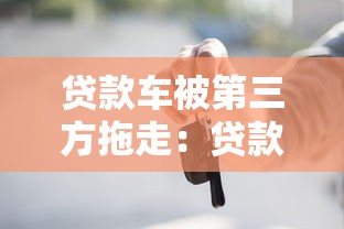 贷款车被第三方拖走：贷款车辆无故被拖如何维权